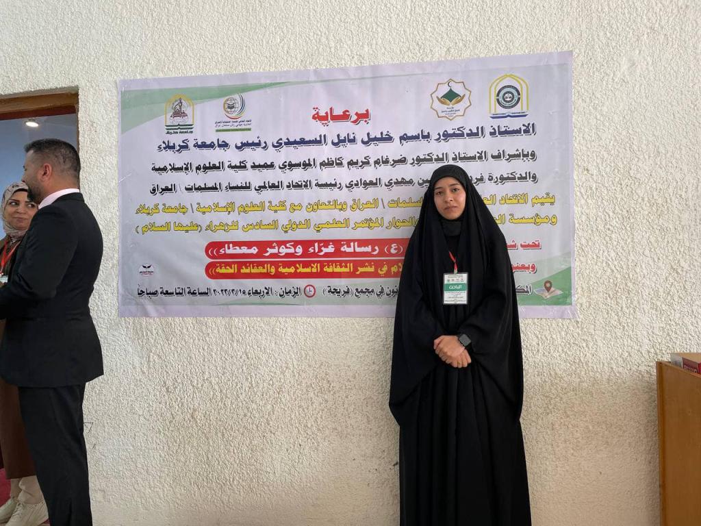 مشاركة الطالبه كوثر محمد كاظم من المرحلة الاولى في كلية الاداب قسم الصحافه في المؤتمر العلمي الدولي السادس للزهراء عليها السلام وتحت شعار ( الزهراء ع رسالة غراء وكوثر معطاء )